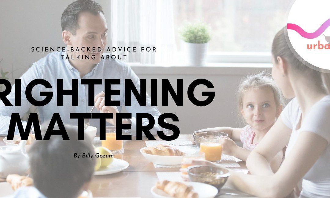 Science-Backed Advice for Talking about Frightening Matters