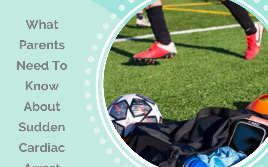 WHAT PARENTS NEED TO KNOW ABOUT SUDDEN CARDIAC ARREST